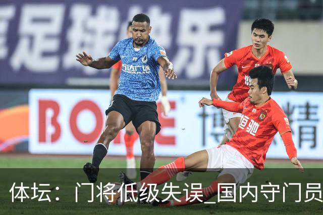 体坛：门将低级失误 国内守门员教练能力有待考量