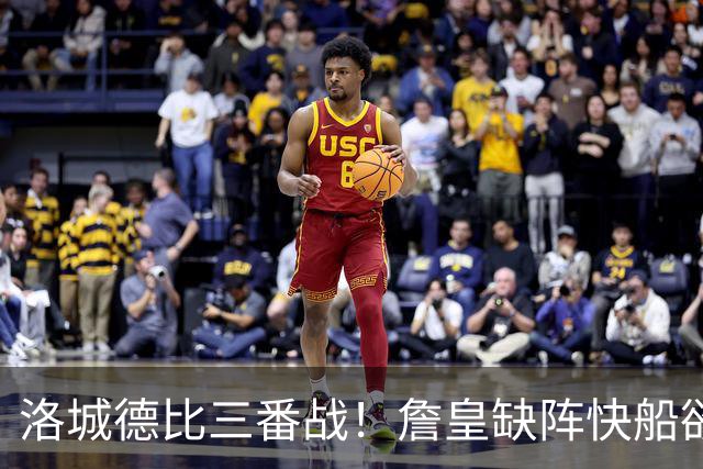 洛城德比三番战！詹皇缺阵快船欲大胜复仇湖人