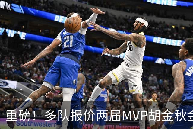 重磅！多队报价两届MVP胡金秋金额不菲 广厦陷运营困境或“卖人”